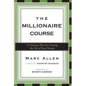 The Millionaire Course: A Visionary Plan for Creating the Life of Your Dreams --